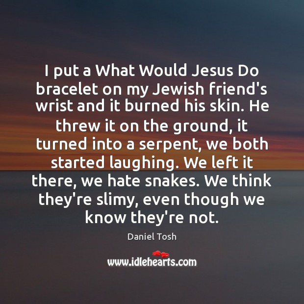 I put a What Would Jesus Do bracelet on my Jewish friend’s Hate Quotes Image