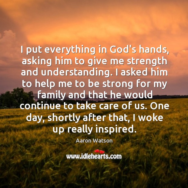 I put everything in God’s hands, asking him to give me strength Strong Quotes Image