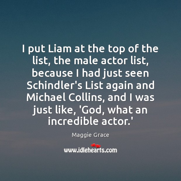 I put Liam at the top of the list, the male actor Maggie Grace Picture Quote
