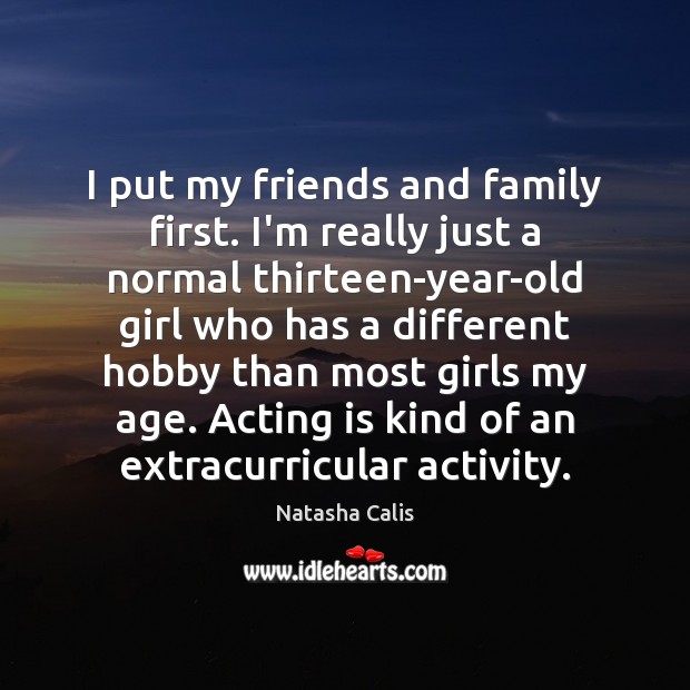I put my friends and family first. I’m really just a normal Natasha Calis Picture Quote