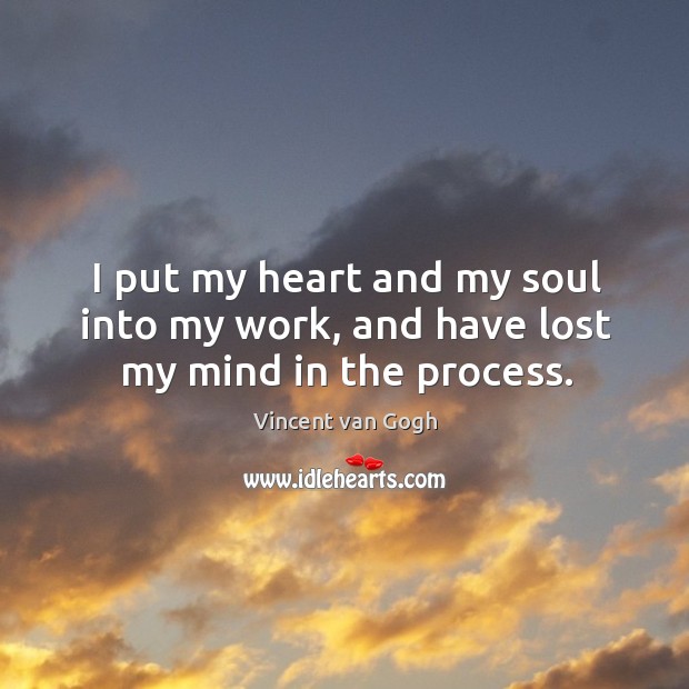 I put my heart and my soul into my work, and have lost my mind in the process. Image