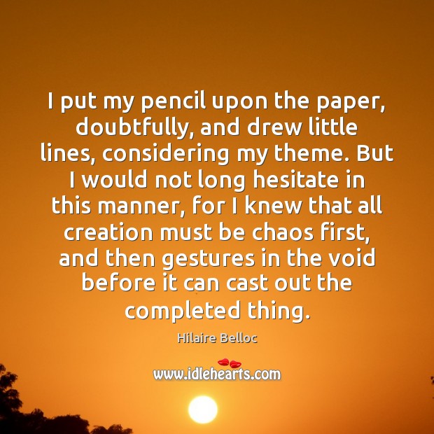 I put my pencil upon the paper, doubtfully, and drew little lines, Hilaire Belloc Picture Quote