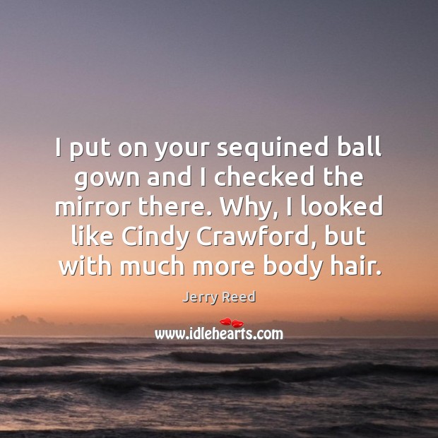 I put on your sequined ball gown and I checked the mirror Jerry Reed Picture Quote