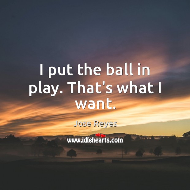 I put the ball in play. That’s what I want. Image