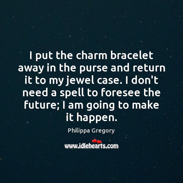 I put the charm bracelet away in the purse and return it Philippa Gregory Picture Quote