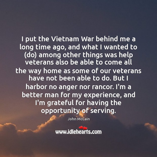 I put the Vietnam War behind me a long time ago, and John McCain Picture Quote