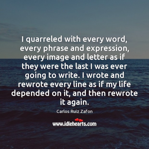 I quarreled with every word, every phrase and expression, every image and Carlos Ruiz Zafon Picture Quote