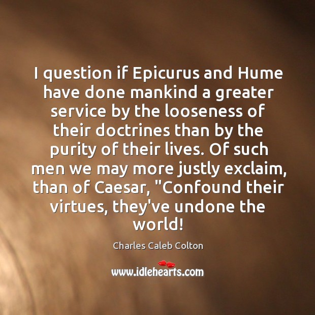 I question if Epicurus and Hume have done mankind a greater service Charles Caleb Colton Picture Quote