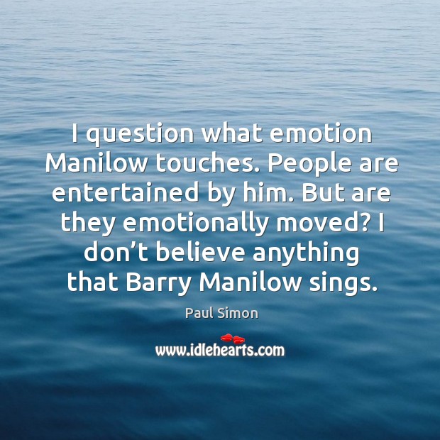 I question what emotion manilow touches. Paul Simon Picture Quote
