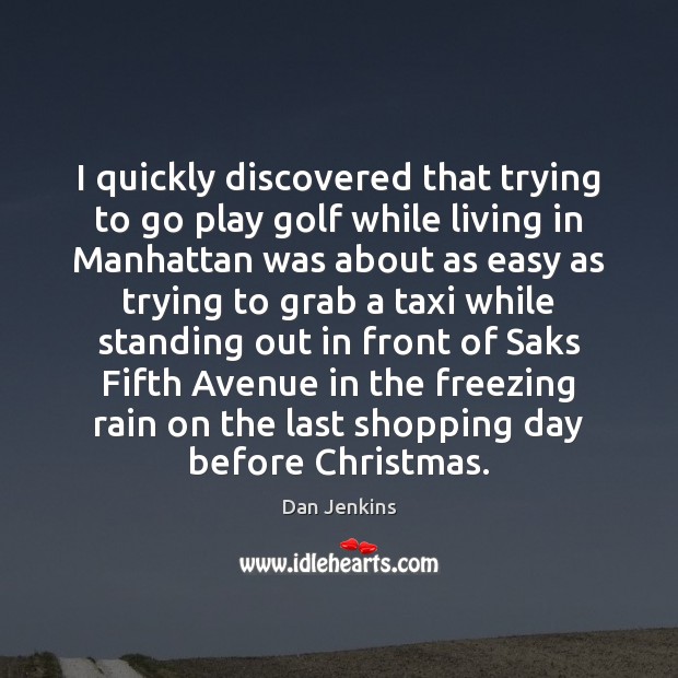 I quickly discovered that trying to go play golf while living in Dan Jenkins Picture Quote