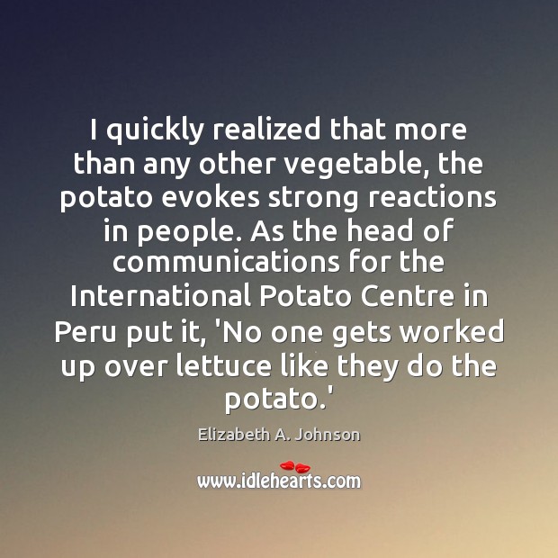I quickly realized that more than any other vegetable, the potato evokes Elizabeth A. Johnson Picture Quote
