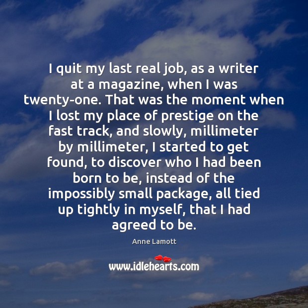 I quit my last real job, as a writer at a magazine, Anne Lamott Picture Quote