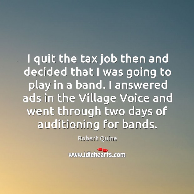 I quit the tax job then and decided that I was going to play in a band. Robert Quine Picture Quote