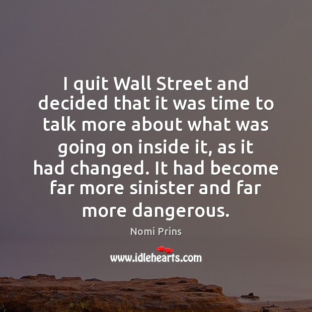 I quit Wall Street and decided that it was time to talk Nomi Prins Picture Quote