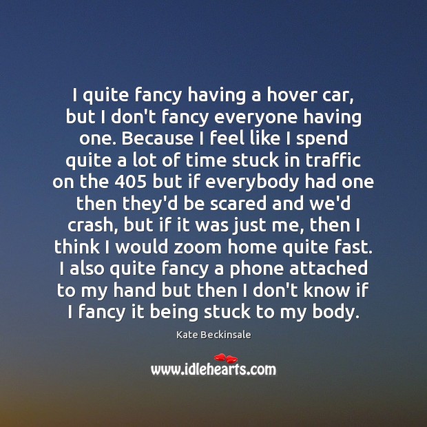 I quite fancy having a hover car, but I don’t fancy everyone Image