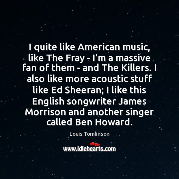 I quite like American music, like The Fray – I’m a massive Louis Tomlinson Picture Quote