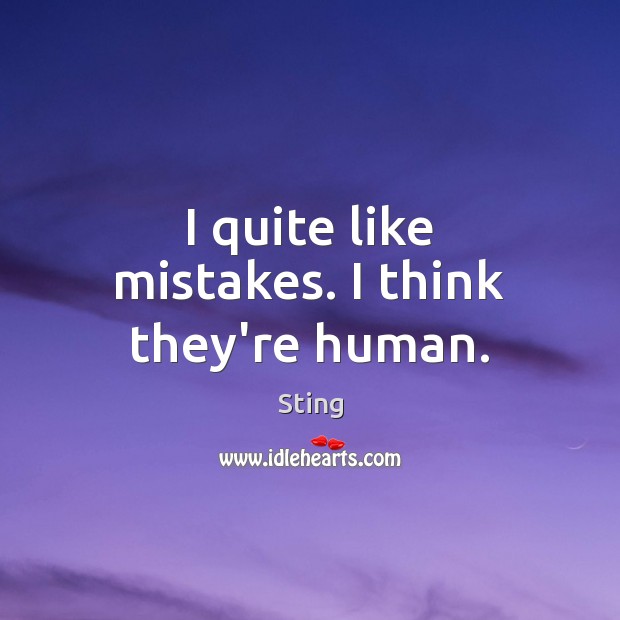 I quite like mistakes. I think they’re human. Sting Picture Quote