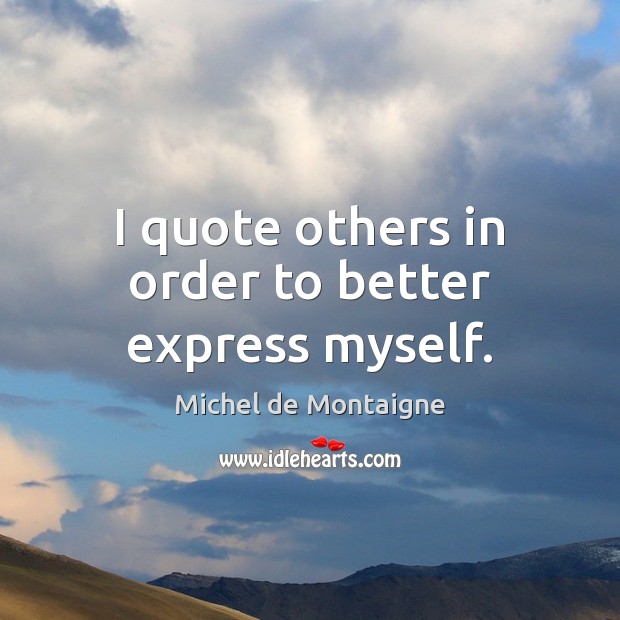 I quote others in order to better express myself. Image