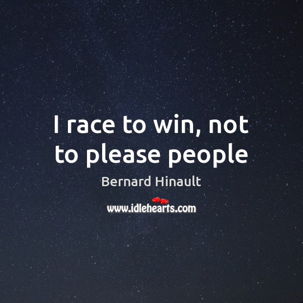 I race to win, not to please people Bernard Hinault Picture Quote
