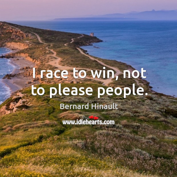 I race to win, not to please people. Bernard Hinault Picture Quote