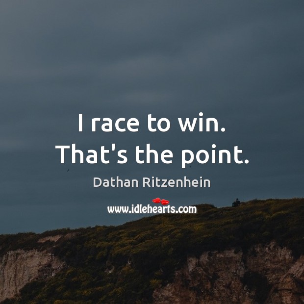 I race to win. That’s the point. Dathan Ritzenhein Picture Quote