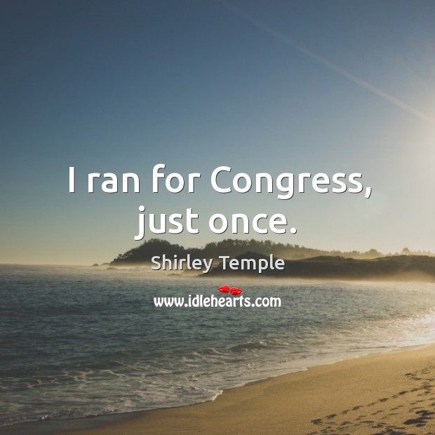 I ran for congress, just once. Image