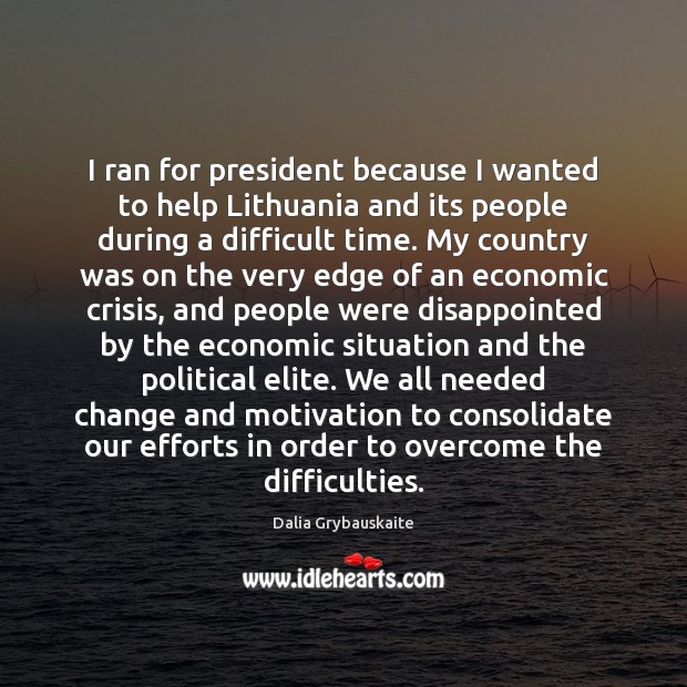 I ran for president because I wanted to help Lithuania and its Dalia Grybauskaite Picture Quote