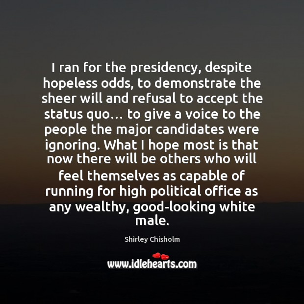 I ran for the presidency, despite hopeless odds, to demonstrate the sheer Accept Quotes Image