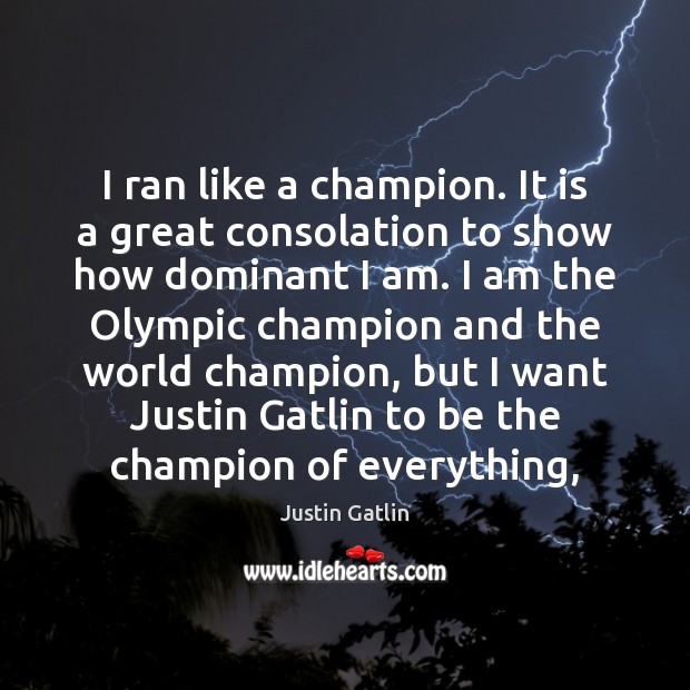 I ran like a champion. It is a great consolation to show Justin Gatlin Picture Quote