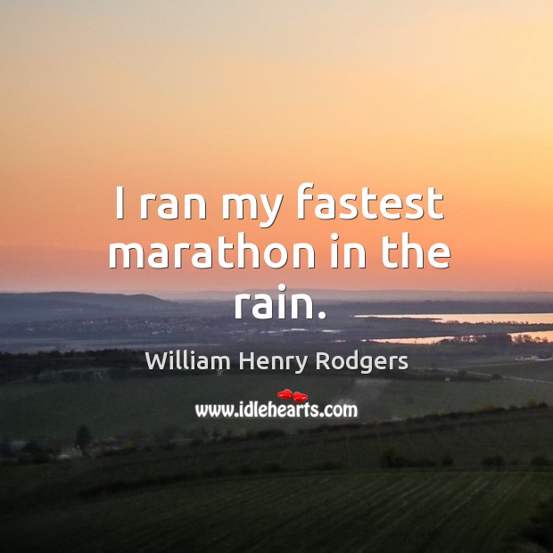 I ran my fastest marathon in the rain. William Henry Rodgers Picture Quote