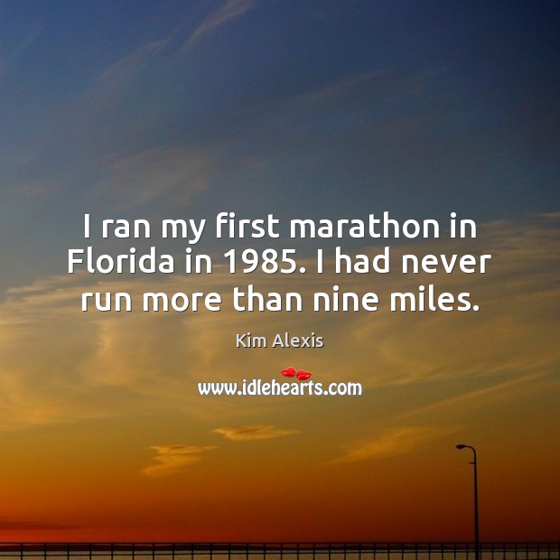 I ran my first marathon in Florida in 1985. I had never run more than nine miles. Image