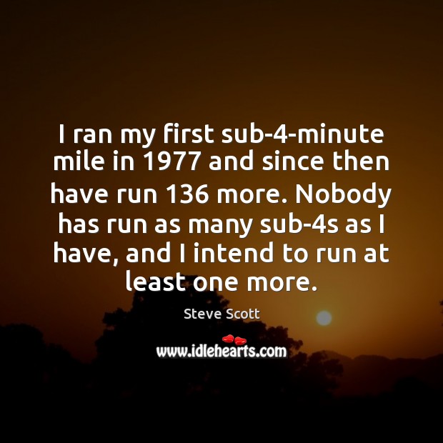 I ran my first sub-4-minute mile in 1977 and since then have Steve Scott Picture Quote