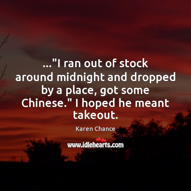 …”I ran out of stock around midnight and dropped by a place, Karen Chance Picture Quote