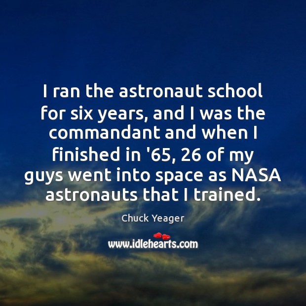I ran the astronaut school for six years, and I was the Chuck Yeager Picture Quote