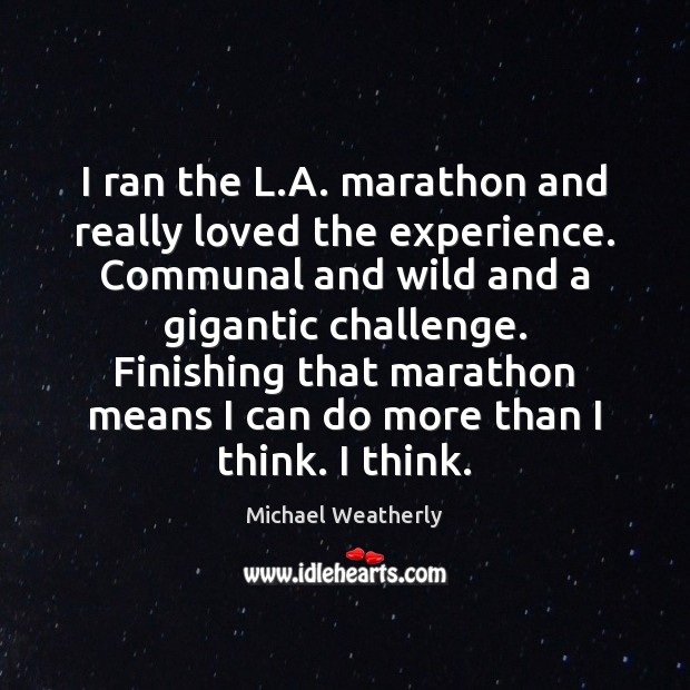 I ran the L.A. marathon and really loved the experience. Communal Image