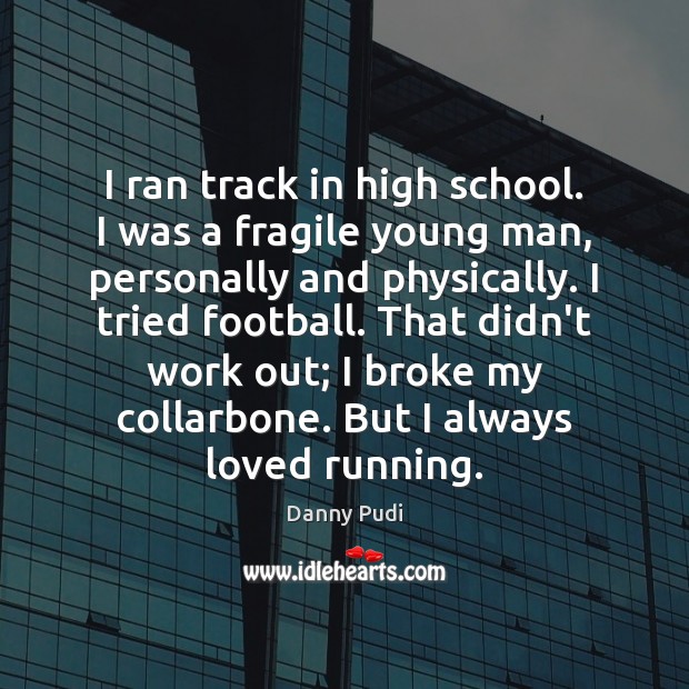 I ran track in high school. I was a fragile young man, Image