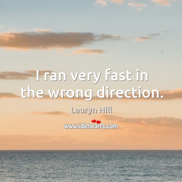 I ran very fast in the wrong direction. Image