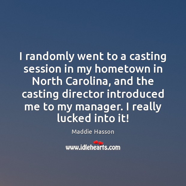 I randomly went to a casting session in my hometown in North Maddie Hasson Picture Quote