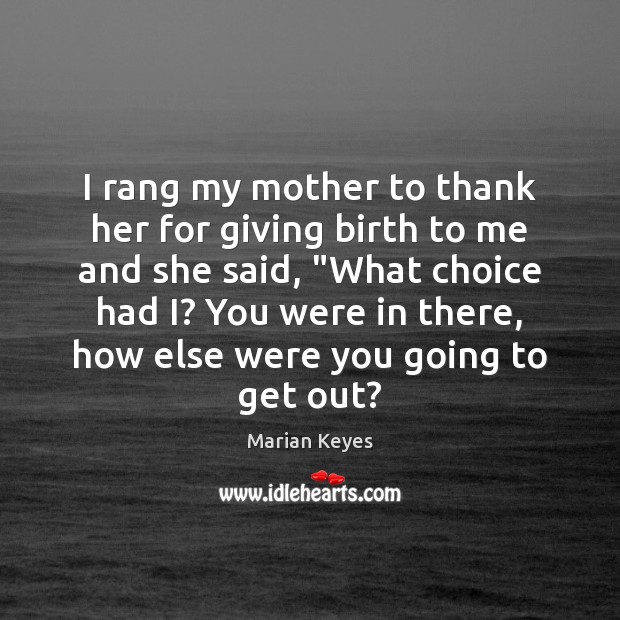 I rang my mother to thank her for giving birth to me Marian Keyes Picture Quote