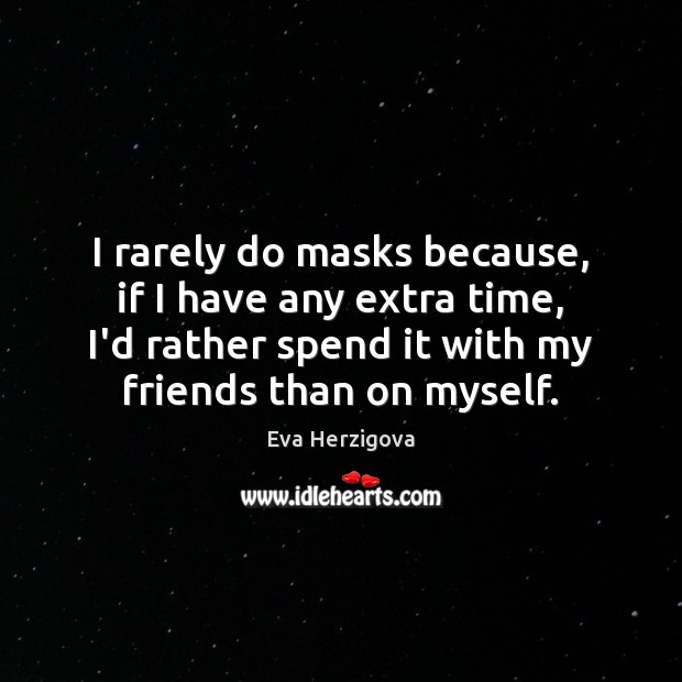 I rarely do masks because, if I have any extra time, I’d Eva Herzigova Picture Quote