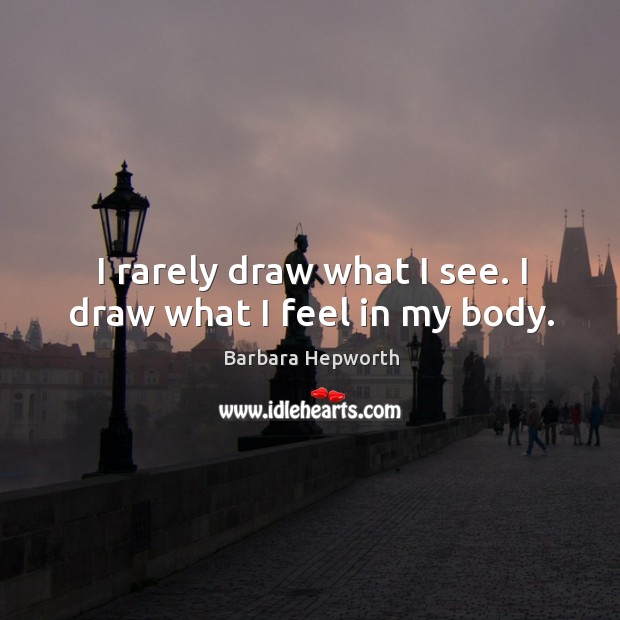 I rarely draw what I see. I draw what I feel in my body. Image