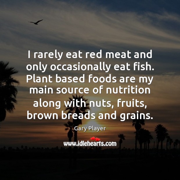 I rarely eat red meat and only occasionally eat fish. Plant based Gary Player Picture Quote