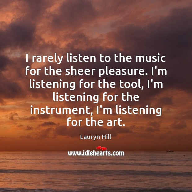 I rarely listen to the music for the sheer pleasure. I’m listening Lauryn Hill Picture Quote