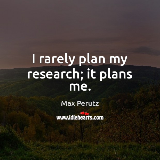 I rarely plan my research; it plans me. Image