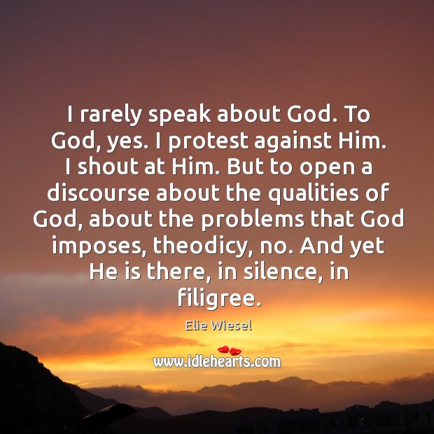 I rarely speak about God. To God, yes. I protest against Him. Elie Wiesel Picture Quote
