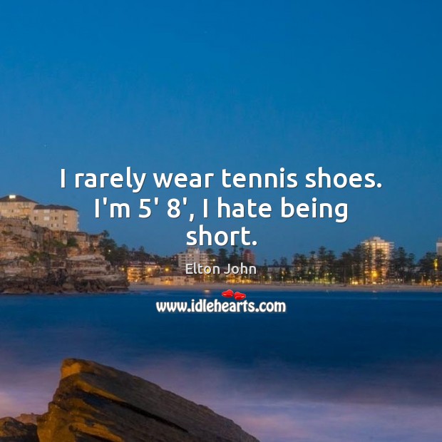 I rarely wear tennis shoes. I’m 5′ 8′, I hate being short. Image