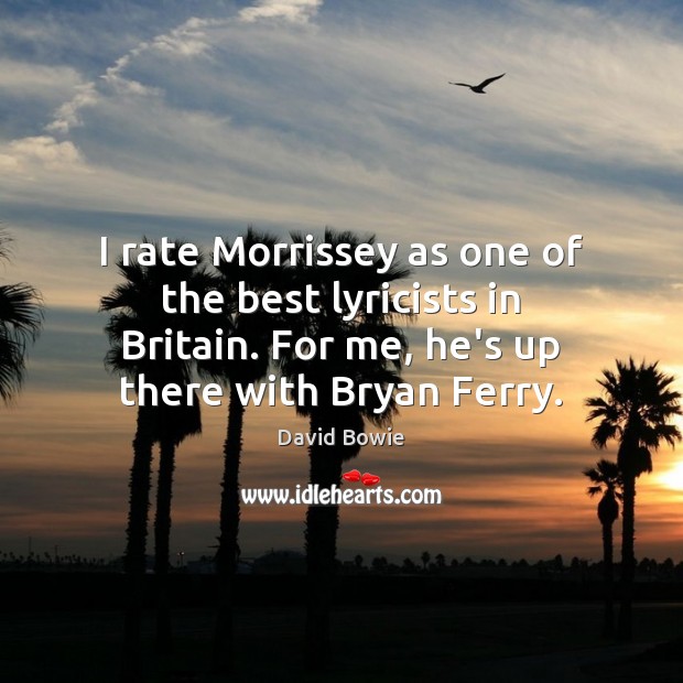 I rate Morrissey as one of the best lyricists in Britain. For David Bowie Picture Quote