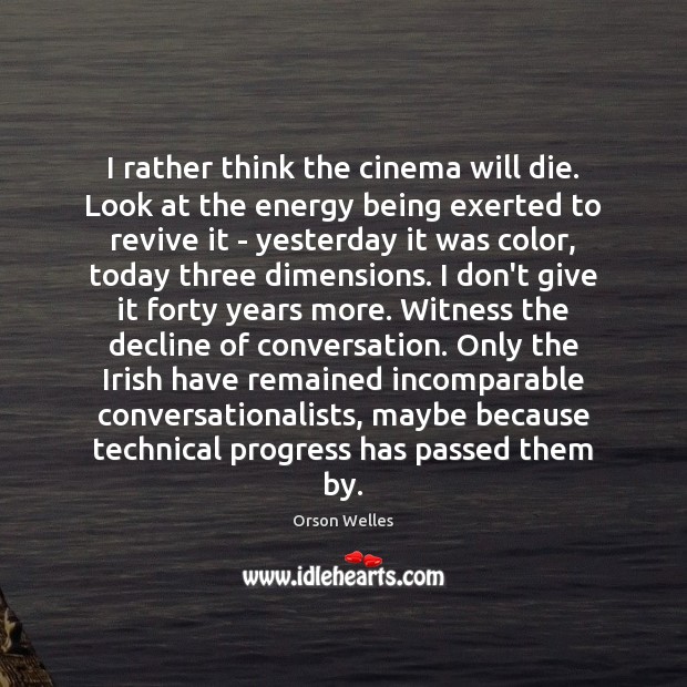 I rather think the cinema will die. Look at the energy being Image
