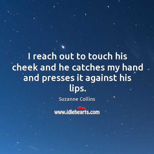 I reach out to touch his cheek and he catches my hand and presses it against his lips. Image