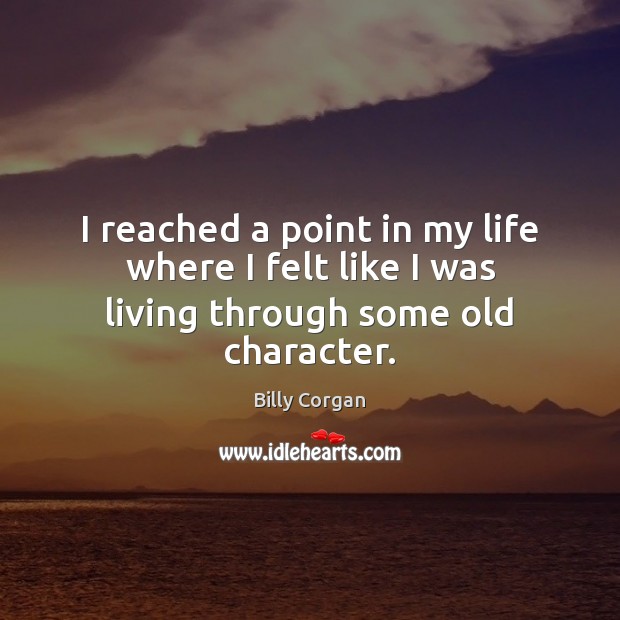 I reached a point in my life where I felt like I was living through some old character. Image
